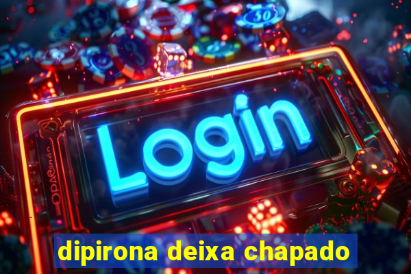 dipirona deixa chapado